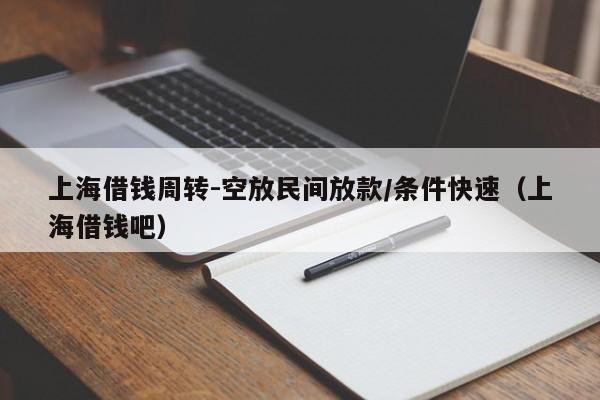 上海借钱周转-空放民间放款/条件快速（上海借钱吧）